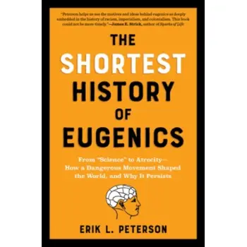 The Shortest History of Eugenics : From Science to Atrocity - How a Dangerous Movement Shaped the PB