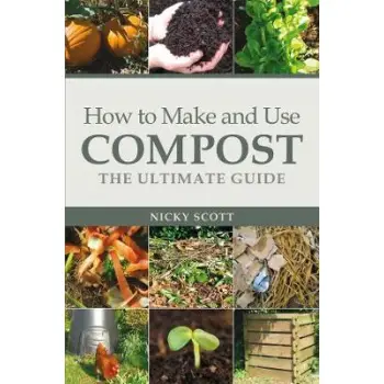 HOW TO MAKE AND USE COMPOST : THE ULTIMATE GUIDE TO PB HOW TO MAKE AND USE COMPOST : THE ULTIMATE GUIDE TO PB
