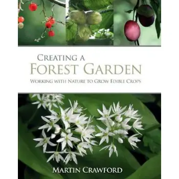 CREATING A FOREST GARDEN: WORKING WITH NATURE TO GROW EDIBLE CROPS HC
