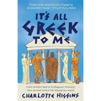IT'S ALL GREEK TO ME: FROM ACHILLES' HEEL TO PYTHAGORAS' THEOREM: HOW ANCIENT GREECE HAS SHAPED OUR