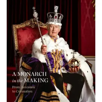 A MONARCH IN THE MAKING: FROM ACCESSION TO CORONATION HC