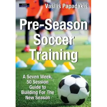 PRE-SEASON SOCCER TRAINING : A SEVEN WEEK 50 SESSION GUIDE TO BUILDING FOR THE NEW SEASON