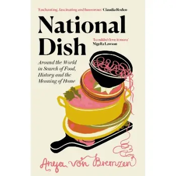 NATIONAL DISH : AROUND THE WORLD IN SEARCH OF FOOD, HISTORY AND THE MEANING OF HOME HC