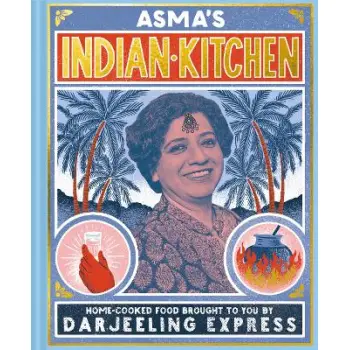 ASMA'S INDIAN KITCHEN : HOME-COOKED FOOD BROUGHT TO YOU BY DARJEELING EXPRESS HC