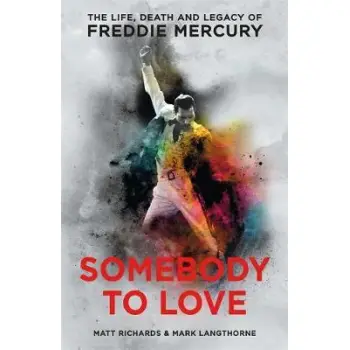 SOMEBODY TO LOVE : THE LIFE, DEATH AND LEGACY OF FREDDIE MERCURY