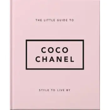 THE LITTLE GUIDE TO COCO CHANEL : STYLE TO LIVE BY HC