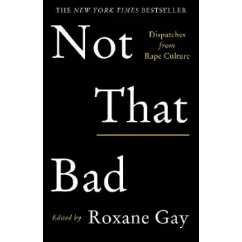 NOT THAT BAD : DISPATCHES FROM RAPE CULTURE
