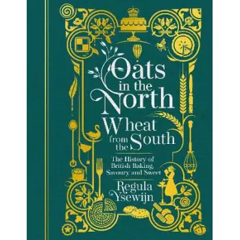 OATS IN THE NORTH, WHEAT FROM THE SOUTH : THE HISTORY OF BRITISH BAKING: SAVOURY AND SWEET HC
