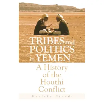 TRIBES AND POLITICS IN YEMEN: A HISTORY OF THE HOUTHI CONFLICT PB