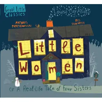 GREAT LITTLE CLASSICS : LITTLE WOMEN OR A REAL-LIFE TALE OF FOUR SISTERS HC