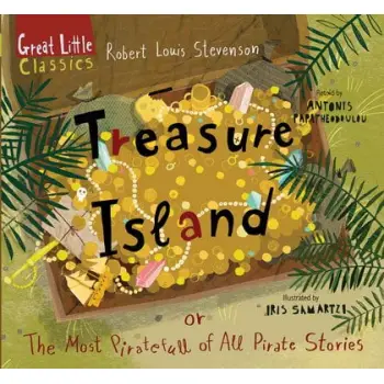 GREAT LITTLE CLASSICS: TREASURE ISLAND OR THE MOST PIRATEFULL OF ALL PIRATE STORIES