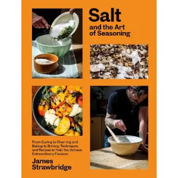 SALT AND THE ART OF SEASONING : FROM CURING TO CHARRING AND BAKING TO BRINING, TECHNIQUES AND RECIPE HC