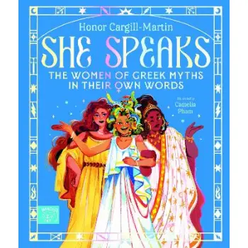 SHE SPEAKS : THE WOMEN OF GREEK MYTHS IN THEIR OWN WORD