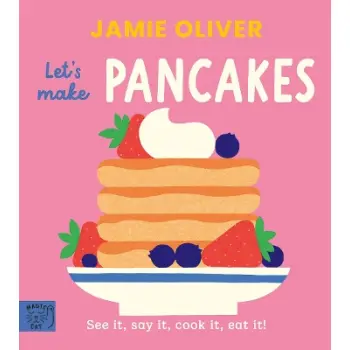 JAMIE OLIVER : LET'S MAKE PANCAKES : SEE IT, SAY IT, COOK IT, EAT IT!