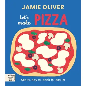 JAMIE OLIVER : LET'S MAKE PIZZA : SEE IT, SAY IT, COOK IT, EAT IT!