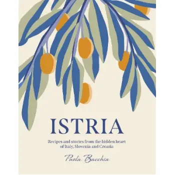 ISTRIA : RECIPES AND STORIES FROM THE HIDDEN HEART OF ITALY, SLOVENIA AND CROATIA HC