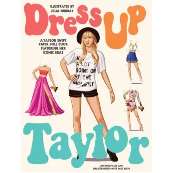 DRESS UP TAYLOR: A TAYLOR SWIFT PAPER DOLL BOOK FEATURING HIS MOST ICONIC LOOKS PB