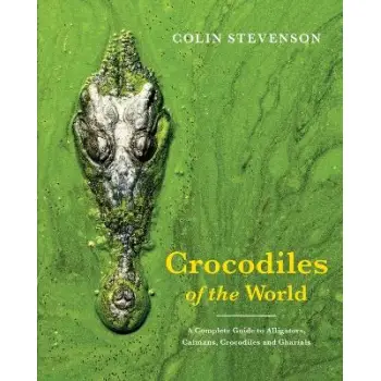 CROCODILES OF THE WORLD : THE ALLIGATORS, CAIMANS, CROCODILES AND GHARIALS OF THE WORLD