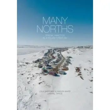 MANY NORTHS : SPATIAL PRACTICE IN A POLAR TERRITORY HC