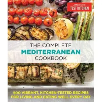 THE COMPLETE MEDITERRANEAN COOKBOOK : 500 VIBRANT, KITCHEN-TESTED RECIPES FOR LIVING AND EATING WELL PB