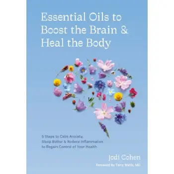 ESSENTIAL OILS TO BOOST THE BRAIN AND HEAL THE BODY : 5 STEPS TO CALM ANXIETY, SLEEP BETTER, REDUCE