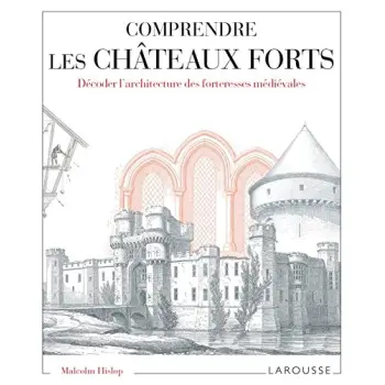 COMPRENDRE LES CHATEAUX FORTS DECODER L'ARCHITECTURE DES FORTERESSES MEDIEVALES
