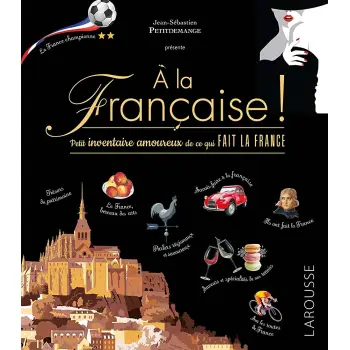 A LA FRANCAISE : PETIT INVENTAIRE AMOUREUX DE CE QUI FAIT LA FRANCE