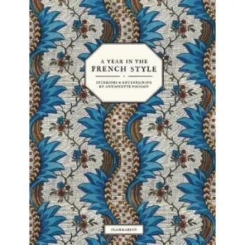 A YEAR IN THE FRENCH STYLE: INTERIORS AND ENTERTAINING BY ANTOINETTE POISSON HC