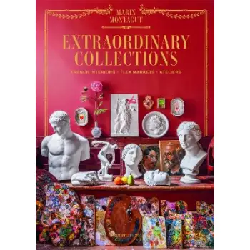 EXTRAORDINARY COLLECTIONS: FRENCH INTERIORS, FLEA MARKETS, ATELIERS HC