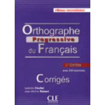 ORTHOGRAPHE PROGRESSIVE DU FRANCAIS INTERMEDIAIRE CORRIGES (+530 EXERCICES) 2ND ED ORTHOGRAPHE PROGRESSIVE DU FRANCAIS INTERMEDIAIRE CORRIGES (+530 EXERCICES) 2ND ED