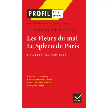 PROFIL D'UNE OEUVRE LES FLEURS DU MAL - LE SPLEEN DE PARIS : 20 POEMES EXPLIQUES  PB