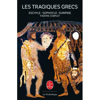 LES TRAGIQUES GRECS - THEATRE COMPLET : ESCHYLE - SOPHOCLE - EURIPIDE POCHE