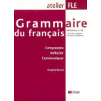 GRAMMAIRE DU FRANCAIS ATELIER FLE A1 + A2 (COMPRENDRE, REFLECHIR, COMMUNIQUER) 2ND ED