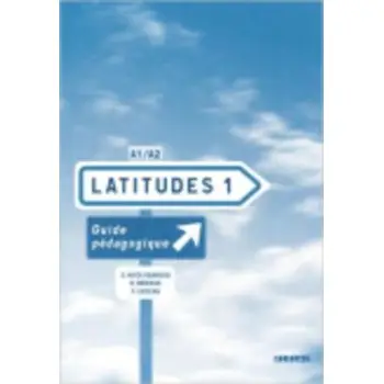 LATITUDES 1 A1 + A2 GUIDE PEDAGOGIQUE