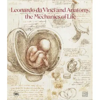 LEONARDO DA VINCI AND ANATOMY: THE MECHANICS OF LIFE PB
