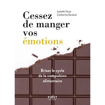 CESSEZ DE MANGER VOS EMOTIONS, BRISEZ LE CYCLE DE LA COMPULSION ALIMENTAIRE