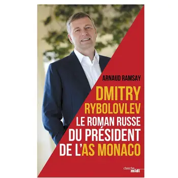 DMITRY RYBOLOVEV : LE ROMAN RUSSE DU PRESIDENT DE L'AS MONACO BROCHE