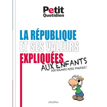 LE PETIT QUOTIDIEN - LES VALEURS DE LA REPUBLIQUE EXPLIQUEES AUX ENFANTS - ED. 2017  POCHE