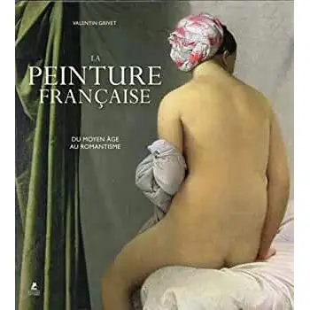LA PEINTURE FRANCAISE - DU MOYEN AGE AU ROMANTISME