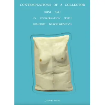 CONTEMPLATIONS OF A COLLECTOR: IRINI PARI IN CONVERSATION WITH D. DASKALOPOULOS HC