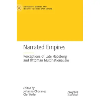 Narrated Empires : Perceptions of Late Habsburg and Ottoman Multinationalism