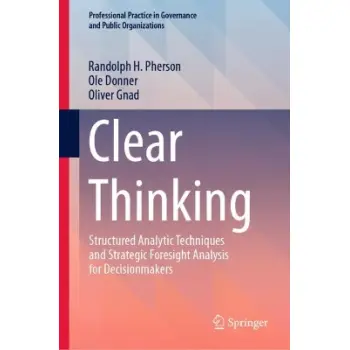 CLEAR THINKING :STRUCTURED ANALYTIC TECHNIQUES ANS STRATEGIC FORESIGHT HC