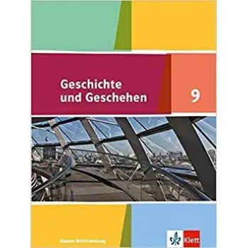 GESCHICHTE UND GESCHEHEN 9. SCHULERBUCH KLASSE 9. AUSGABE BADEN-WURTTEMBERG GYMNASIUM