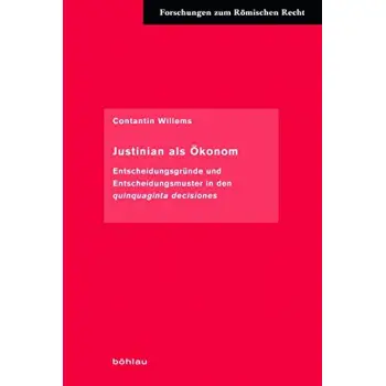 JUSTINIAN ALS OKONOM: ENT-SCHEIDUNGSGRNNDE UND ENT-SCHEIDUNGSMUSTER IN DER QUINQUAGINTA DECISIONES