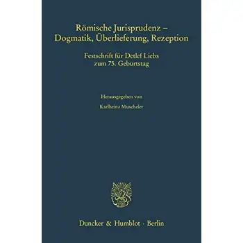 ROMISCHE JURISPRUDENZ -DOGMATIK, GBERLIEFERUNG, RE-ZEPTION. FESTSCHRIFT FUR DETLEF LIEBS ZUM 75. GEB