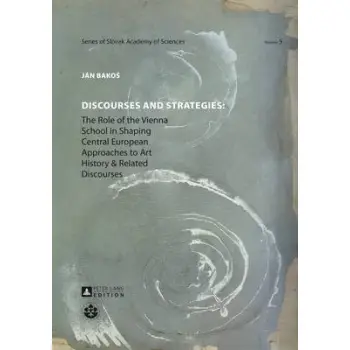 DISCOURSES AND STRATEGIES : THE ROLE OF THE VIENNA SCHOOL IN SHAPING CENTRAL EUROPEAN APPROACHES TO ART HISTORY AND RELATED DISC