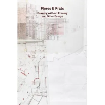 2G ESSAYS: FLORES & PRATS: DRAWING WITHOUT ERASING AND OTHER ESSAYS