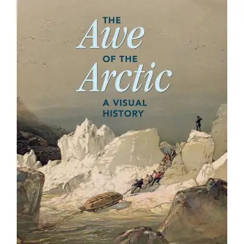 THE AWE OF THE ARCTIC: A VISUAL HISTORY HC