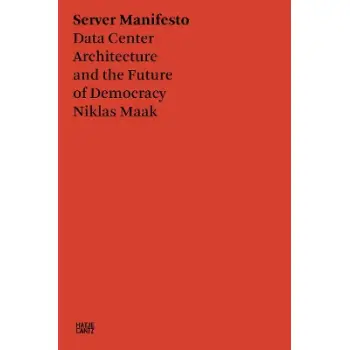 NIKLAS MAAK: SERVER MANIFESTO: DATA CENTER ARCHITECTURE AND THE FUTURE OF DEMOCRACY PB