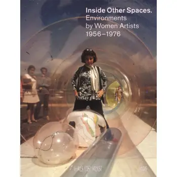 INSIDE OTHER SPACES: ENVIRONMENTS BY WOMEN ARTISTS 1956 -1976 PB
